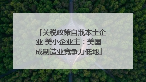 关税政策自戕本土企业 美小企业主：美国成制造业竞争力低地