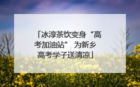 冰淳茶饮变身“高考加油站” 为新乡高考学子送清凉