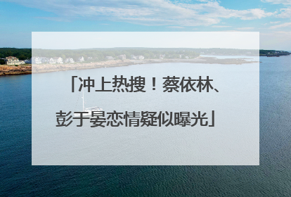 冲上热搜！蔡依林、彭于晏恋情疑似曝光