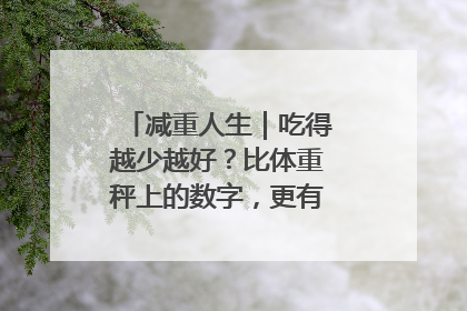 减重人生｜吃得越少越好？比体重秤上的数字，更有意义的是什么？