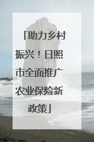 助力乡村振兴！日照市全面推广农业保险新政策