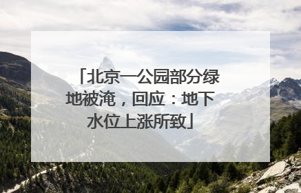 北京一公园部分绿地被淹，回应：地下水位上涨所致