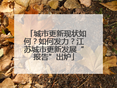 城市更新现状如何？如何发力？江苏城市更新发展“报告”出炉