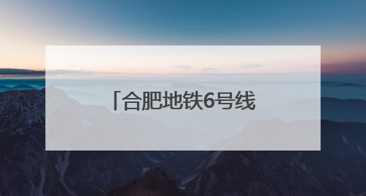 合肥地铁6号线两个站名拟调整