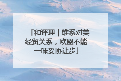 和评理｜维系对美经贸关系，欧盟不能一味妥协让步