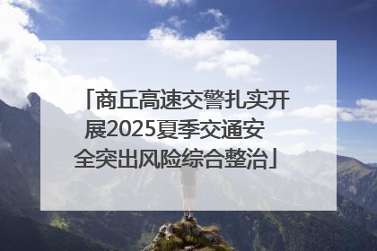 商丘高速交警扎实开展2025夏季交通安全突出风险综合整治