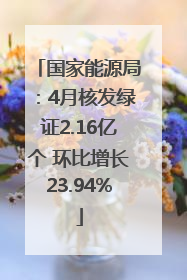 国家能源局：4月核发绿证2.16亿个 环比增长23.94%