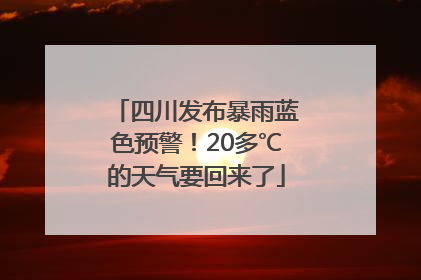 四川发布暴雨蓝色预警！20多℃的天气要回来了