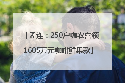 孟连：250户咖农喜领1605万元咖啡鲜果款