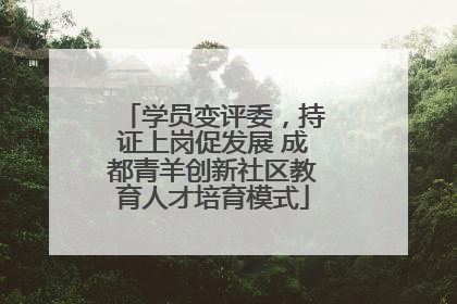 学员变评委，持证上岗促发展 成都青羊创新社区教育人才培育模式
