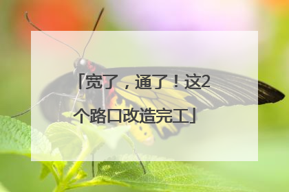 宽了，通了！这2个路口改造完工