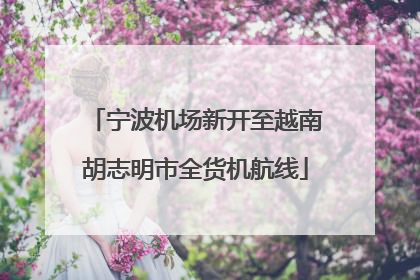 宁波机场新开至越南胡志明市全货机航线