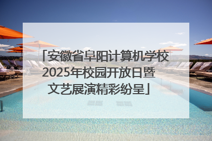 安徽省阜阳计算机学校2025年校园开放日暨文艺展演精彩纷呈
