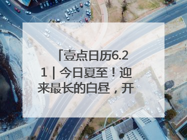 壹点日历6.21｜今日夏至！迎来最长的白昼，开始最甜的夏天