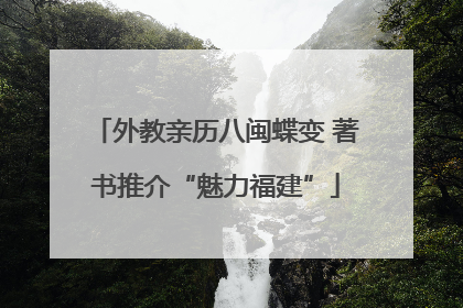 外教亲历八闽蝶变 著书推介“魅力福建”