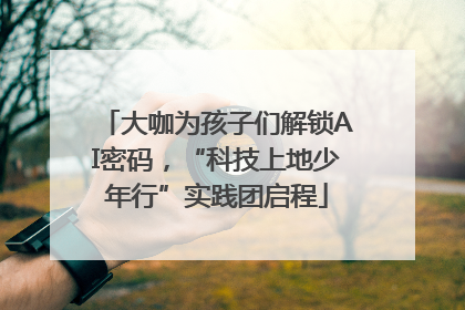 大咖为孩子们解锁AI密码，“科技上地少年行”实践团启程