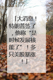 大消息！特朗普签了，他称“是时候发展核能了”！多只美股暴涨！
