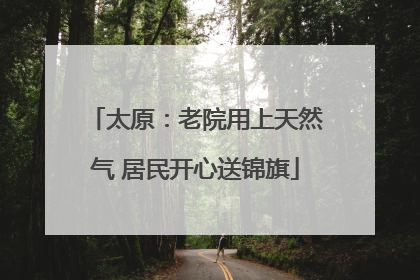 太原：老院用上天然气 居民开心送锦旗
