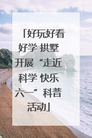 好玩好看好学 拱墅开展“走近科学 快乐六一”科普活动