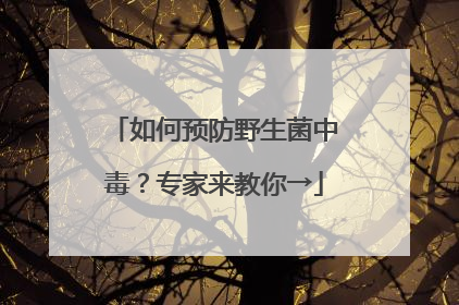 如何预防野生菌中毒？专家来教你→