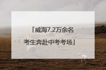 威海7.2万余名考生奔赴中考考场