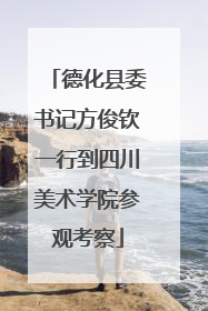 德化县委书记方俊钦一行到四川美术学院参观考察