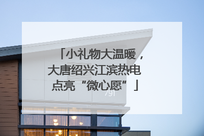 小礼物大温暖，大唐绍兴江滨热电点亮“微心愿”