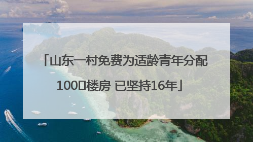 山东一村免费为适龄青年分配100㎡楼房 已坚持16年