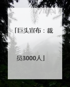 巨头宣布：裁员3000人