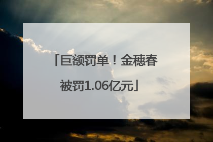 巨额罚单！金穗春被罚1.06亿元