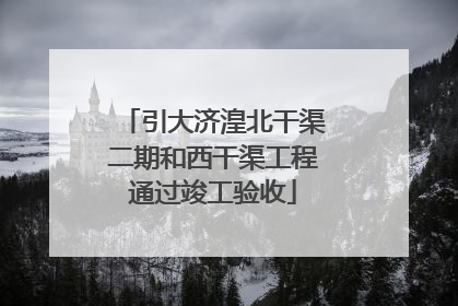 引大济湟北干渠二期和西干渠工程通过竣工验收