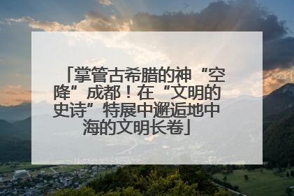 掌管古希腊的神“空降”成都！在“文明的史诗”特展中邂逅地中海的文明长卷