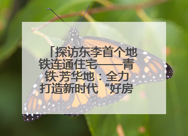 探访东李首个地铁连通住宅——青铁·芳华地：全力打造新时代“好房子”人居标杆