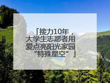 接力10年，大学生志愿者用爱点亮阳光家园“特殊星空”