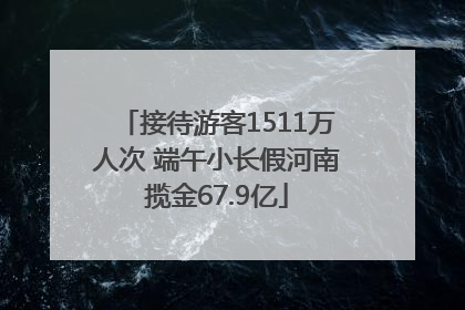 接待游客1511万人次 端午小长假河南揽金67.9亿