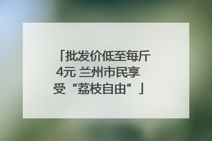 批发价低至每斤4元 兰州市民享受“荔枝自由”