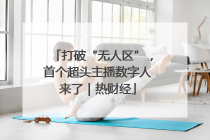 打破“无人区”，首个超头主播数字人来了｜热财经