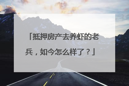抵押房产去养虾的老兵，如今怎么样了？