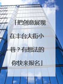 把创意展现在丰台大街小巷？有想法的你快来报名