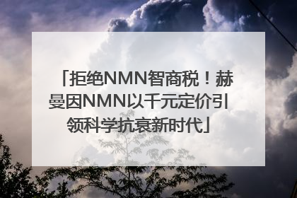 拒绝NMN智商税！赫曼因NMN以千元定价引领科学抗衰新时代