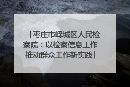 枣庄市峄城区人民检察院:以检察信息工作推动群众工作新实践