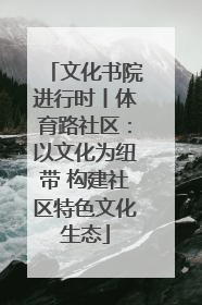 文化书院进行时丨体育路社区：以文化为纽带 构建社区特色文化生态