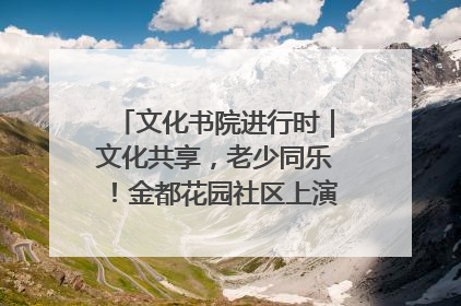 文化书院进行时｜文化共享，老少同乐！金都花园社区上演“跨龄狂欢”