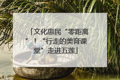 文化惠民“零距离”！“行走的美育课堂”走进五莲