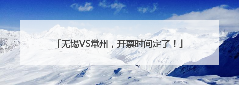无锡VS常州，开票时间定了！