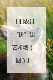 旧农具“拼”出艺术墙（图）