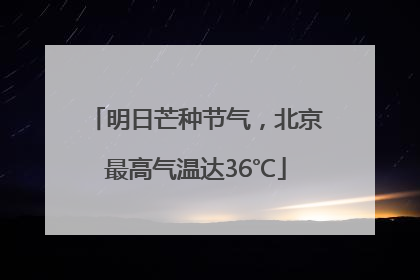 明日芒种节气，北京最高气温达36℃