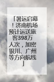 暑运启幕！济南机场预计运送旅客398万人次，加密银川、广州等方向航线
