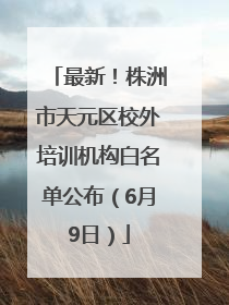 最新！株洲市天元区校外培训机构白名单公布（6月9日）