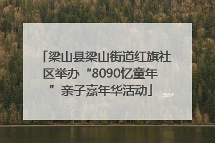 梁山县梁山街道红旗社区举办“8090忆童年”亲子嘉年华活动
